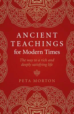 Ancient Teachings for Modern Times: The Way to a Rich and Deeply Satisfying Life