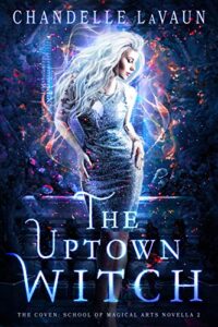 The Uptown Witch (The Coven: School of Magical Arts Novella Book 2)