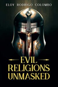 Evil Religions Unmasked: Oppression, Torture, and Genocide Through the Millennia