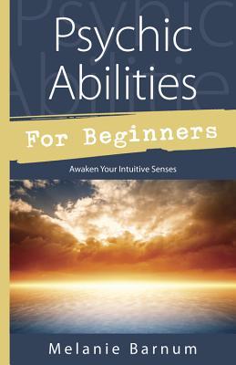 Psychic Abilities for Beginners: Awaken Your Intuitive Senses