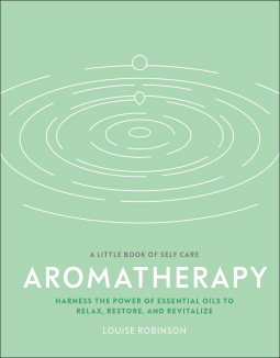 Aromatherapy: Harness the Power of Essential Oils to Relax, Restore, and Revitalize