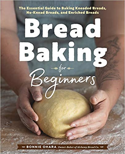 Bread Baking for Beginners: The Essential Guide to Baking Kneaded Breads, No-Knead Breads, and Enriched Breads