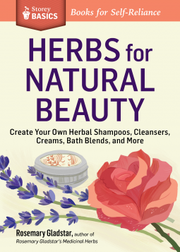 Herbs for Natural Beauty: Create Your Own Herbal Shampoos, Cleansers, Creams, Bath Blends, and More
