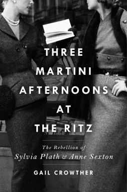 Three-Martini Afternoons at the Ritz: The Rebellion of Sylvia Plath & Anne Sexton