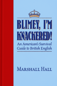 Blimey, I’m Knackered!: An American’s Survival Guide to British English