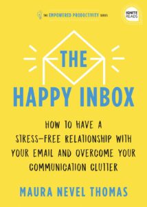 The Happy Inbox: How to Have a Stress-Free Relationship with Your Email, Teamates, and Communication Network