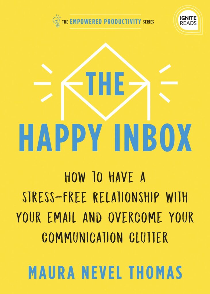 The Happy Inbox: How to Have a Stress-Free Relationship with Your Email, Teamates, and Communication Network