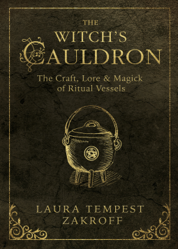 The Witch's Cauldron: The Craft, Lore and Magick of Ritual Vessels (The Witch's Tools Series, Book 6)