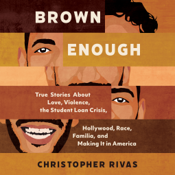 Brown Enough: True Stories About Love, Violence, The Student Loan Crisis, Race, Familia, and Making It in America