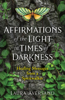 Affirmations of the Light in Times of Darkness Healing Messages from a Spiritwalker