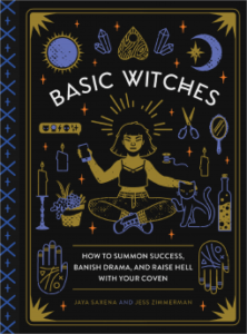 Basic Witches: How to Summon Success Banish Drama and Raise Hell with Your Coven