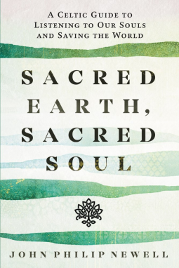 Sacred Earth, Sacred Soul: Celtic Wisdom for Reawakening to What Our Souls Know and Healing the World