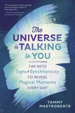 The Universe is Talking to You: Tap Into Signs and Synchronicity to Reveal Magical Moments Every Day
