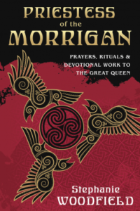Priestess of the Morrigan: Prayers, Rituals, and Devotional Work to the Great Queen Goddess