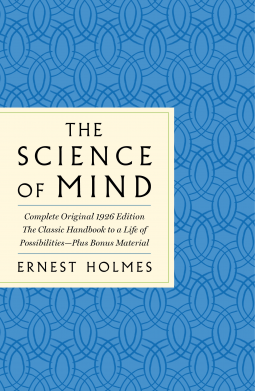 The Science of the Mind: The Complete Original 1926 Edition The Classic Handbook to a Life of Possibilities