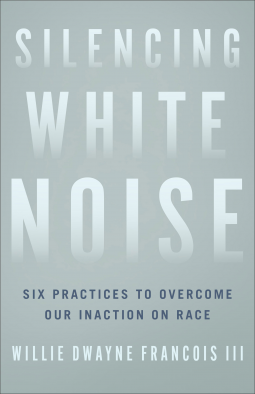 Silencing White Noise: Six Practices to Overcome Our Inaction on Race