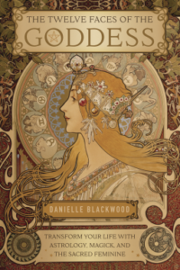 The Twelve Faces of Goddess: Transform Your Life with Astrology, Magick, and the Sacred Feminine
