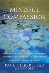 Mindful Compassion: How the Science of Compassion Can Help You Understand Your Emotions, Live in the Present, and Connect Deeply With Others