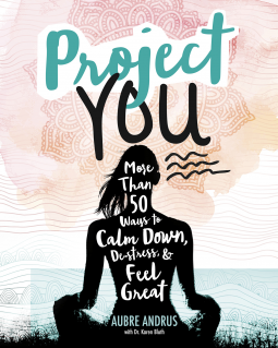 Project You: More Than 50 Ways To Calm Down Destress and Feel Great
