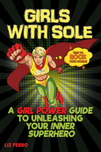 Girls With Sole: A Girl Power Guide to Unleashing Your Inner Superhero
