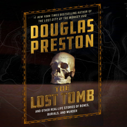 The Lost Tomb And Other Real Life Stories of Bones Burials and Murder